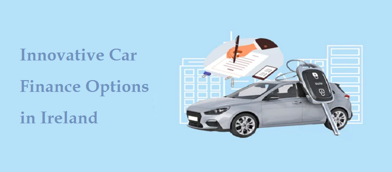 Innovative Car Finance Options in Ireland